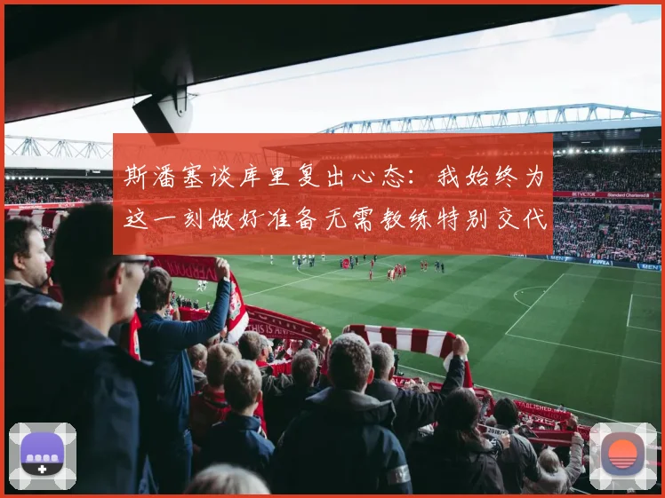 斯潘塞谈库里复出心态：我始终为这一刻做好准备无需教练特别交代