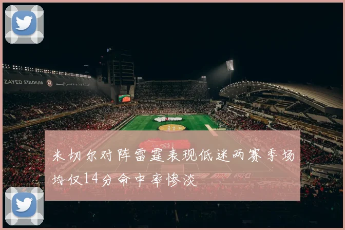 米切尔对阵雷霆表现低迷两赛季场均仅14分命中率惨淡