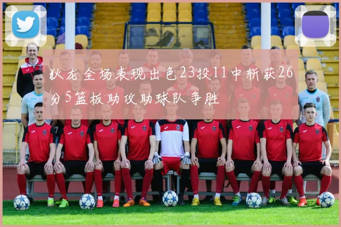 狄龙全场表现出色23投11中斩获26分5篮板助攻助球队争胜